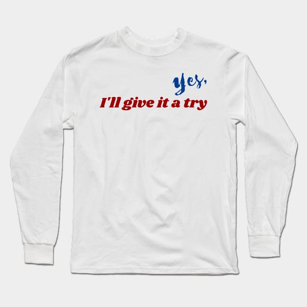 Yes, I'll give it a try Long Sleeve T-Shirt by Stylebymee